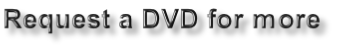 Request a DVD for more
